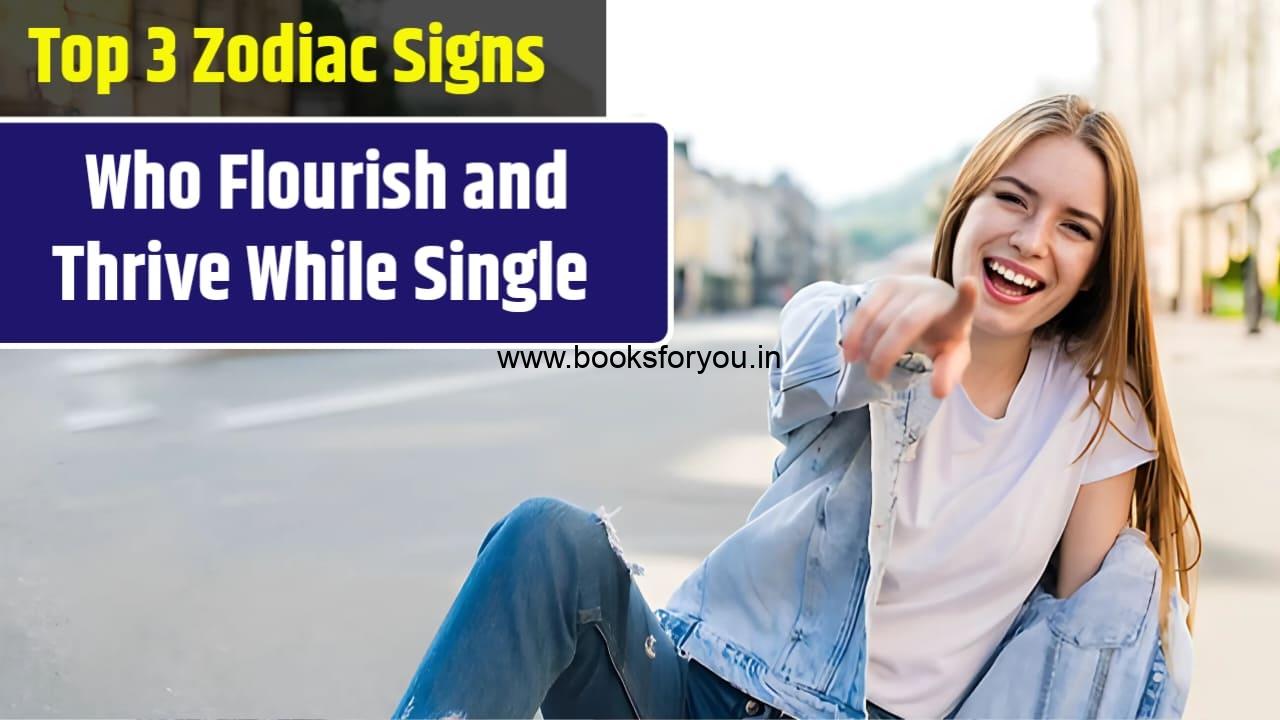 Top 3 Zodiac Signs Who Flourish and Thrive While Single